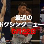 【中谷潤人vsマグラモ7月4日候補日】最近のボクシングニュース5月22日