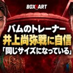 バムのトレーナー、井上尚弥戦に自信「同じサイズになっている」