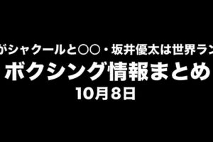 堤駿斗がシャクールと○○、坂井優太は世界ランク入り。ボクシング情報まとめ・10月8日