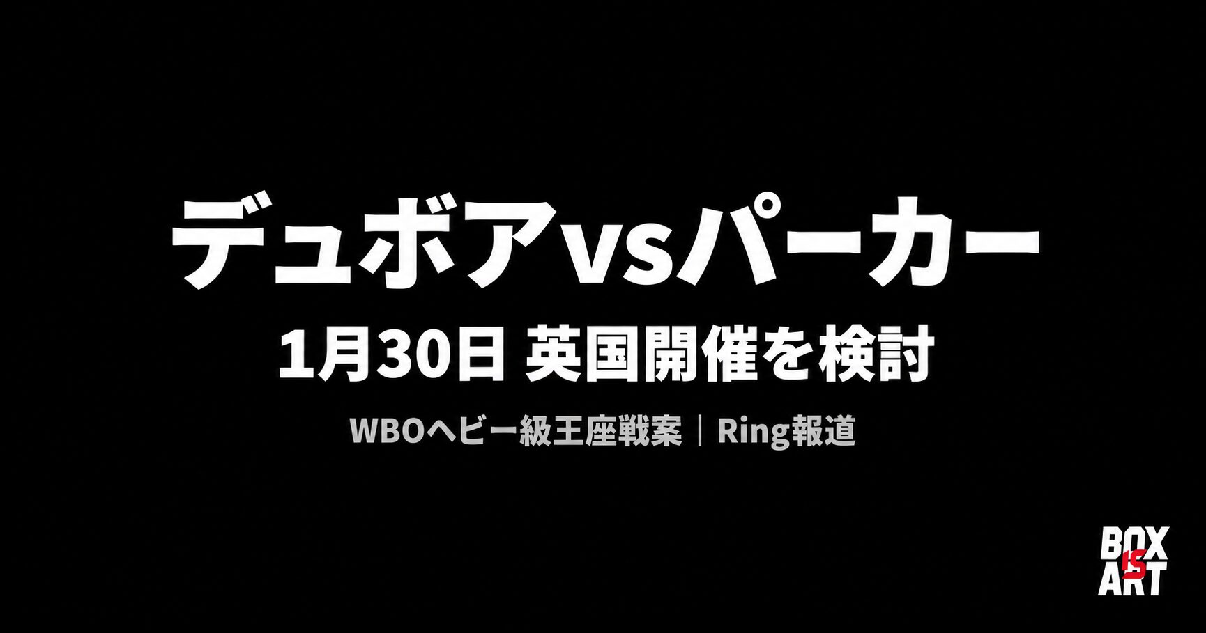 デュボアvsパーカー、1月30日英国開催を検討｜WBOヘビー級王座戦案をRing報道｜BOX IS ART