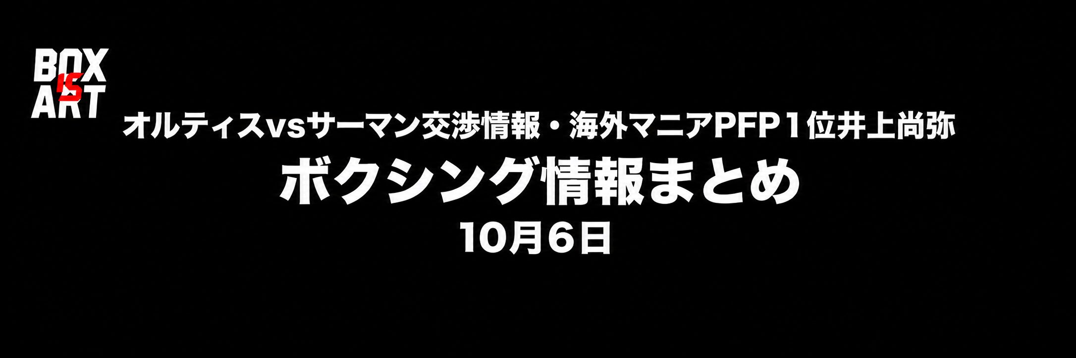 オルティスvsサーマン交渉情報・海外マニアPFP1位井上尚弥|ボクシング情報まとめ10月6日