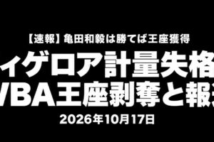 【速報】フィゲロア計量失格でWBA王座剥奪と報道。亀田和毅は勝てば王座獲得。2026年10月17日