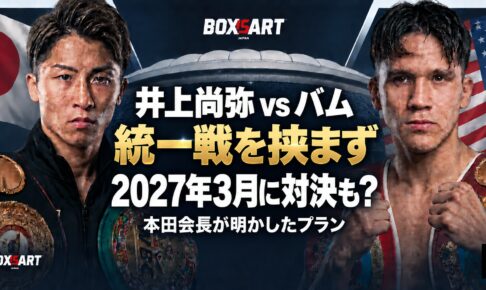 井上尚弥とバムのイラスト。統一戦を挟まず2027年3月に対決も？本田会長が明かしたプラン。