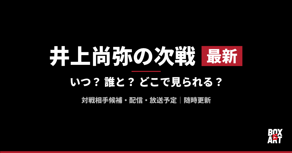 井上尚弥の次戦 最新｜対戦相手候補・配信・放送予定