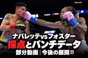 ナバレッテvsフォスター、採点とパンチデータ、部分動画と今後の展開。toprank
